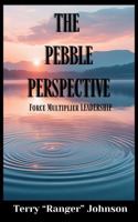 The Pebble Perspective: Force Multiplier LEADERSHIP B0F8HP4GRF Book Cover
