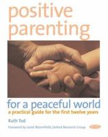 Positive Parenting for a Peaceful World: A Practical Guide for the First Twelve Years 1856752364 Book Cover
