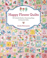 Happy Flower Quilts: 30 Colorful Quilts, Charming Bags and Cheerful Gifts 1940552257 Book Cover