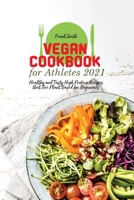 Vegan Cookbook for Athletes 2021: Healthy and Tasty High Protein Recipes that Are Plant Based for Beginners 1802890750 Book Cover