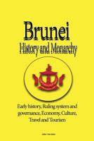 Brunei History and Monarchy: Early History, Ruling System and Governance, Economy, Culture, Travel and Tourism 1533672261 Book Cover