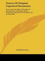 Notices of Original Unprinted Documents Preserved in the Office of the Queen's Remembrancer and Chapter-House, Westminster, Illustrative of the History of Scotland 1164851349 Book Cover