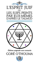 L'esprit juif: Ou les juifs peints par eux-m�mes d'apr�s le Talmud null Book Cover