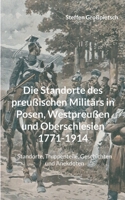 Die Standorte des preußischen Militärs in Posen, Westpreußen und Oberschlesien 1771-1914: Standorte, Truppenteile, Geschichten und Anekdoten 3755711230 Book Cover