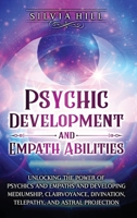 Psychic Development and Empath Abilities: Unlocking the Power of Psychics and Empaths and Developing Mediumship, Clairvoyance, Divination, Telepathy, and Astral Projection 1956296565 Book Cover