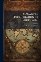 Managing Proliferation in South Asia: A Case for Assistance to Unsafe Nuclear Arsenals 1249595606 Book Cover