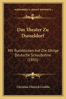 Das Theater Zu Dsseldorf: Mit Rckblicken Auf Die brice Deutsche Schaubhne (Classic Reprint) 1160851867 Book Cover