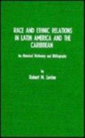 Race and Ethnic Relations in Latin America and the Caribbean: A Historical Dictionary and Bibliography 0810813246 Book Cover