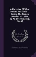 A Narrative Of What Passed At Killalla ... During The French Invasion In ... 1798, By An Eye-witness [j. Stock]. 1178984117 Book Cover