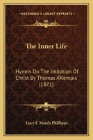 The Inner Life: Hymns On The Imitation Of Christ By Thomas A'Kempis 1165592355 Book Cover