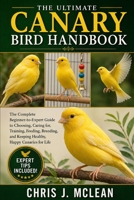 THE ULTIMATE CANARY BIRD HANDBOOK: The Complete Beginner-to-Expert Guide to Choosing, Caring for, Training, Feeding, Breeding, and Keeping Healthy, Happy Canaries for Life B0H7XNN4V5 Book Cover