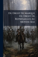 Du Droit De Marque Ou Droit De Représailles Au Moyen-Âge: Suivi De Pièces Justificatives 1287352855 Book Cover