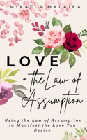 Love + the Law of Assumption: Using the Law of Assumption to Manifest the Love You Desire B0B925X35V Book Cover