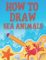 How to Draw Sea Animals: Learn to Draw Sea Creatures B08QBRGPG9 Book Cover