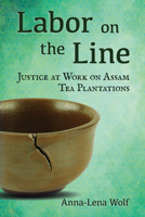 Labor on the Line: Justice at Work on Assam Tea Plantations 150178336X Book Cover