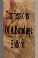 Confessions of a Bondage Bottom : A Submissive's Missive 1514790580 Book Cover