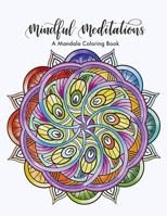 Mindful Meditations A Mandala Coloring Book B08JF5RK55 Book Cover