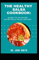 The Healthy Salsa Cookbok: Guide To Enjoying Nutritious Salsa Recipes B09K1T3T29 Book Cover