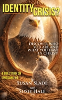 Identity Crisis? Discover Who You Are and What You Have in Christ : A Bible Study of Ephesians 1954798431 Book Cover