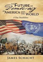 The Future of Democracy in America and the World: A Few Possibilities 1452067287 Book Cover