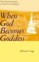 When God Becomes Goddess: The Transformation of American Religion 1474281273 Book Cover