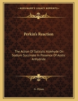 Perkin's Reaction: The Action Of Salicylic Aldehyde On Sodium Succinate In Presence Of Acetic Anhydride 1161672222 Book Cover