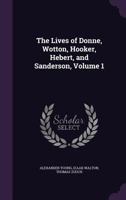 The Lives of Dr. John Donne, Sir Henry Wotton, Mr. Richard Hooker, Mr. George Herbert, and Dr. Robert Sanderson, Volume 1 1358358478 Book Cover