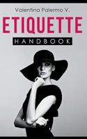 Etiquette Handbook: Everything you need to know about etiquette in a small and easy to read handbook 1549942522 Book Cover