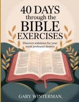 40 Days Through The Bible Exercises: Discover solutions for your most profound desires. B0FNPXR94Z Book Cover
