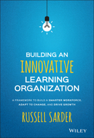 Building an Innovative Learning Organization: A Framework to Build a Smarter Workforce, Adapt to Change, and Drive Growth 1119157455 Book Cover