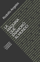 LA MÁQUINA QUE ENAMORÓ AL MUNDO: Y humanos resolviendo problemas B099TG6JVW Book Cover
