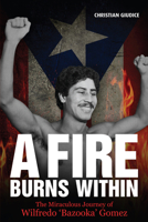A Fire Burns Within: The Miraculous Journey of Wilfredo 'Bazooka' Gomez 1785311158 Book Cover
