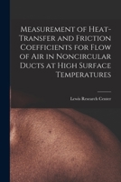 Measurement of Heat-transfer and Friction Coefficients for Flow of Air in Noncircular Ducts at High Surface Temperatures 1014884691 Book Cover