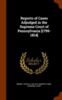 Reports of Cases Adjudged in the Supreme Court of Pennsylvania [1799-1814] 1344952070 Book Cover