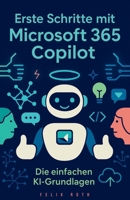 Erste Schritte mit Microsoft 365 Copilot: Die einfachen KI-Grundlagen (German Edition) B0F6F3XVYN Book Cover