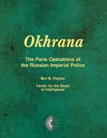 Okhrana: The Paris Operations of the Russian Imperial Police 1907521992 Book Cover