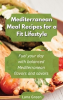 Mediterranean Meal recipes for a fit lifestyle: Fuel your day with balanced Mediterranean flavors and savors 1801902909 Book Cover