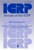 Icrp Publication 122: Radiological Protection in Geological Disposal of Long-Lived Solid Radioactive Waste 0702055050 Book Cover