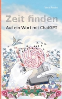 Zeit finden: Auf ein Wort mit ChatGPT (German Edition) 3758339987 Book Cover