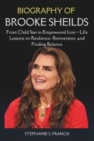 BROOKE SHEILDS BIOGRAPHY: From Child Star to Empowered Icon – Life Lessons on Resilience, Reinvention, and Finding Balance B0DT5YNRJC Book Cover