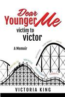 Dear Younger Me, Victim To Victor: A Memoir 1987560418 Book Cover
