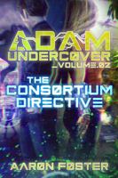 Adam Undercover, The Consortium Directive (Adam Undercover, #2) 0986257133 Book Cover