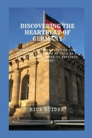 DISCOVERING THE HEARTBEAT OF GERMANY: Discover Amazing Facts On The History Of Germany As Well As A Comprehensive Guide To Navigate Germany. B0CRKWHBKX Book Cover