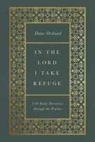 In the Lord I Take Refuge: 150 Daily Devotions Through the Psalms: 150 Daily Devotions Through the Psalms 1433577704 Book Cover
