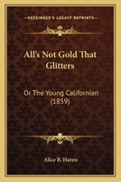 "All's Not Gold That Glitters": Or, The Young Californian 9354360610 Book Cover