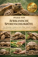 Afrikanische Sporenschildkröte: Ein vollständiger Leitfaden zu Zucht, Pflege, Aufzucht, Gesundheit und Lebensraumgestaltung für die faszinierende afrikanische Spornschildkröte (German Edition) B0GQPS4RYJ Book Cover