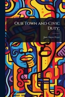 Our Town and Civic Duty; - Primary Source Edition 1024056066 Book Cover