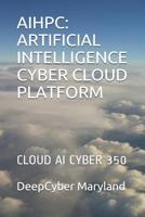 Aihpc: Artificial Intelligence Cyber Cloud Platform: Cloud AI Cyber 350 1081326786 Book Cover