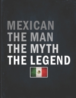 Mexican The Man The Myth The Legend: Customized Personalized Gift for Coworker Undated Planner Daily Weekly Monthly Calendar Organizer Journal 1672058295 Book Cover