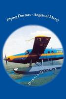 Flying Doctors - Angels of Mercy: A Doctor and His Nurse Wife become Pilots For God 1725049880 Book Cover
